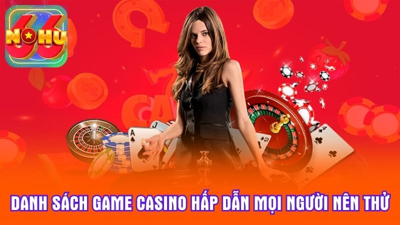 Danh sách game casino hấp dẫn mọi người nên thử