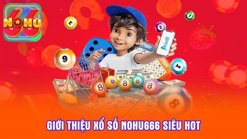 Giới thiệu xổ số Nohu666 siêu hot