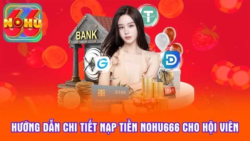 Hướng dẫn chi tiết nạp tiền Nohu666 cho hội viên