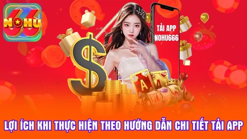 Lợi ích khi thực hiện theo hướng dẫn chi tiết tải app