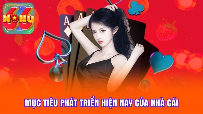 Mục tiêu phát triển hiện nay của nhà cái