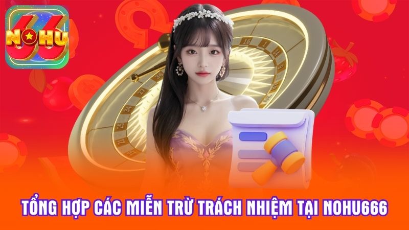 Tổng hợp các miễn trừ trách nhiệm tại NoHu666