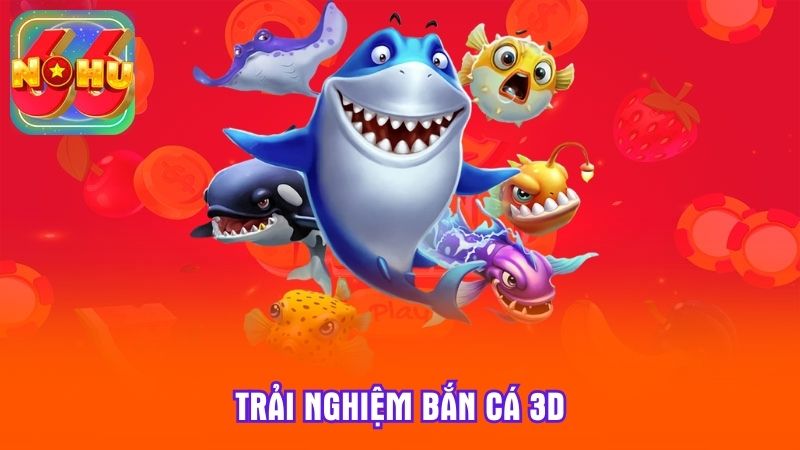 Trải nghiệm bắn cá 3D