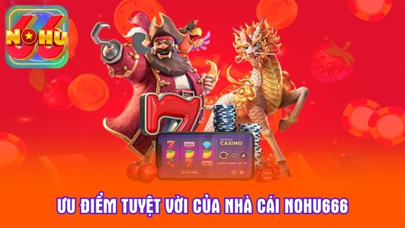 Ưu điểm tuyệt vời của nhà cái Nohu666