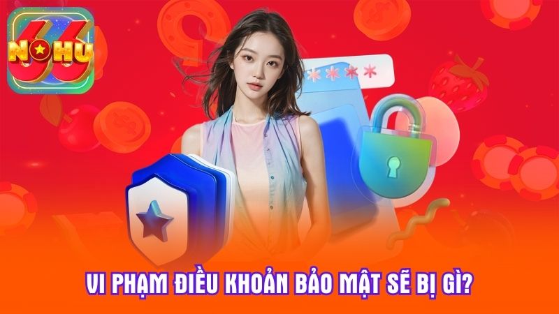 Vi phạm điều khoản bảo mật sẽ bị gì?