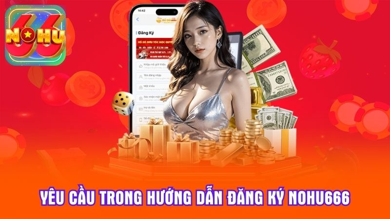 Yêu cầu trong hướng dẫn đăng ký Nohu666